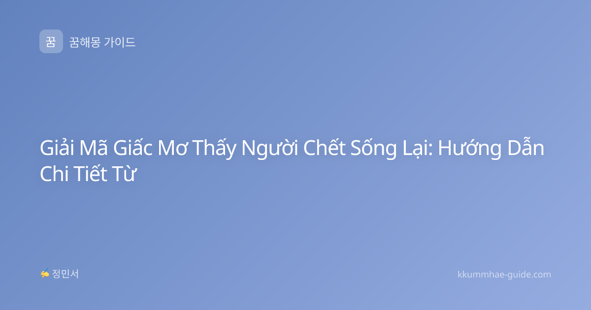 Giải Mã Giấc Mơ Thấy Người Chết Sống Lại: Hướng Dẫn Chi Tiết Từ