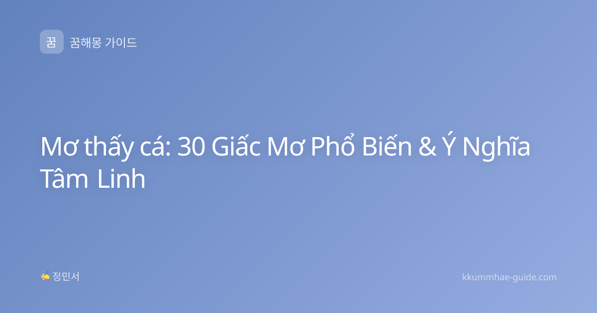 Mơ thấy cá: 30 Giấc Mơ Phổ Biến & Ý Nghĩa Tâm Linh