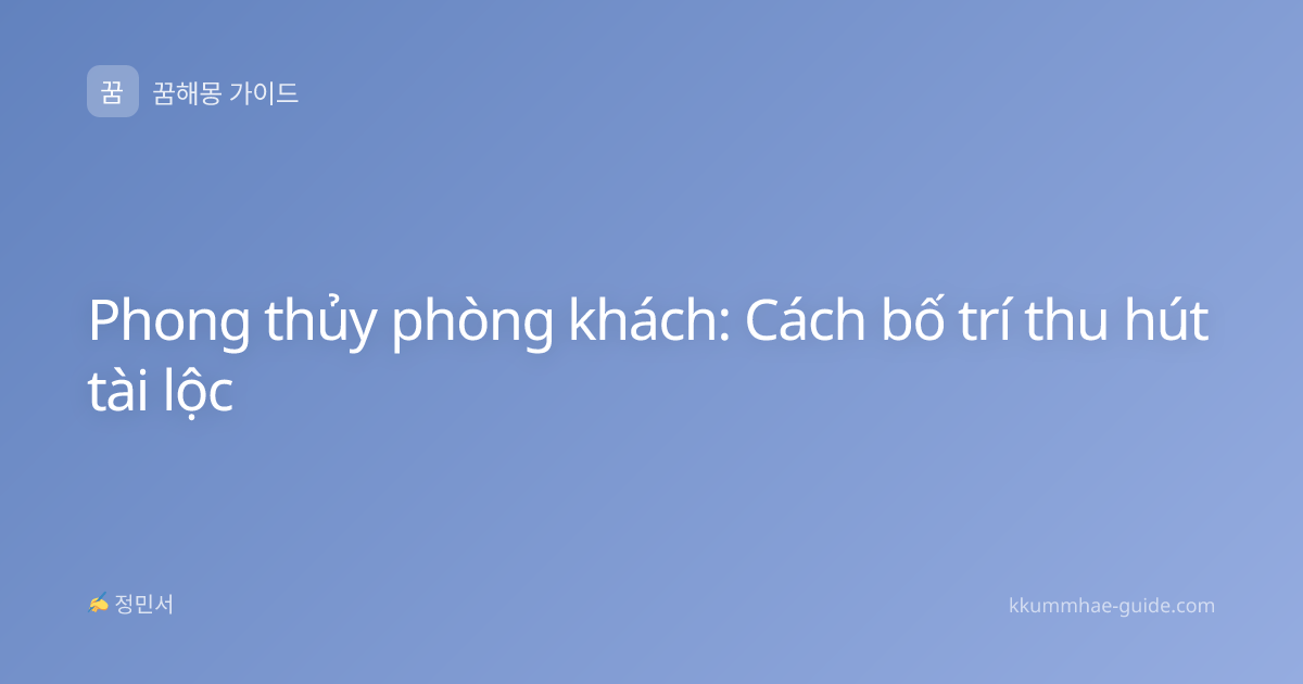 Phong thủy phòng khách: Cách bố trí thu hút tài lộc