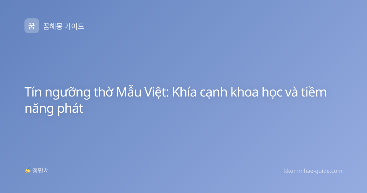 Tín ngưỡng thờ Mẫu Việt: Khía cạnh khoa học và tiềm năng phát