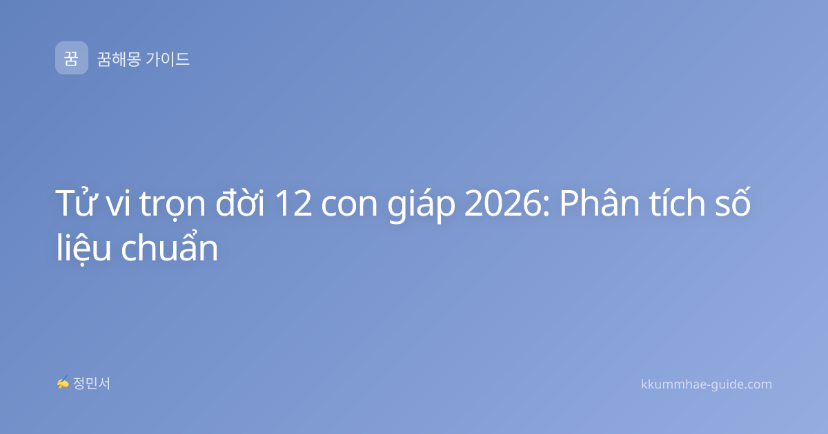 Tử vi trọn đời 12 con giáp 2026: Phân tích số liệu chuẩn
