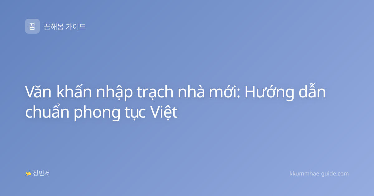 Văn khấn nhập trạch nhà mới: Hướng dẫn chuẩn phong tục Việt