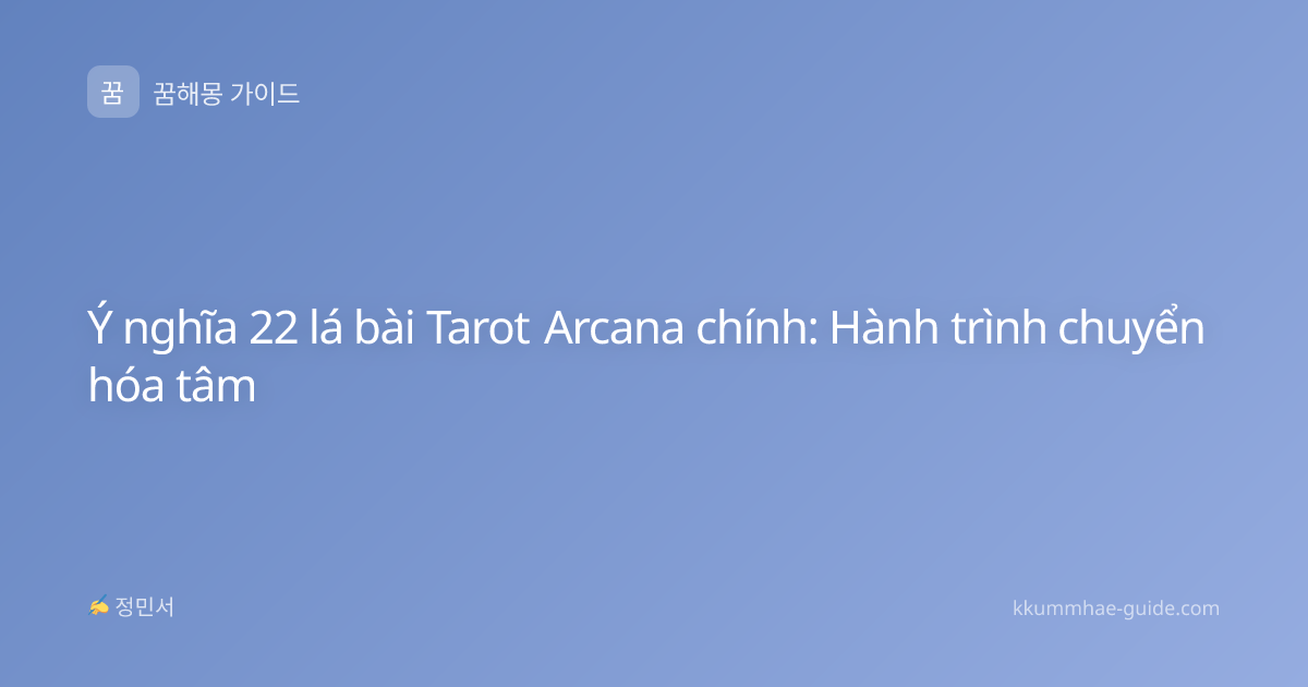 Ý nghĩa 22 lá bài Tarot Arcana chính: Hành trình chuyển hóa tâm