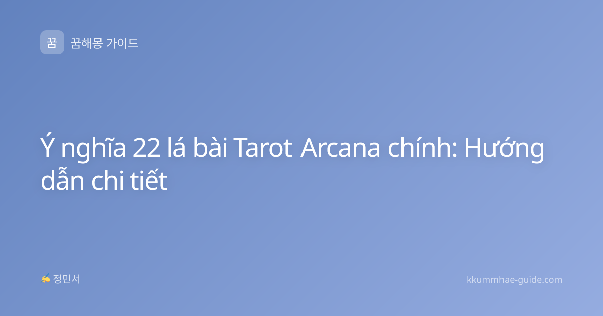 Ý nghĩa 22 lá bài Tarot Arcana chính: Hướng dẫn chi tiết
